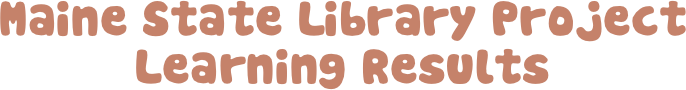 Maine State Library Project Learning Results